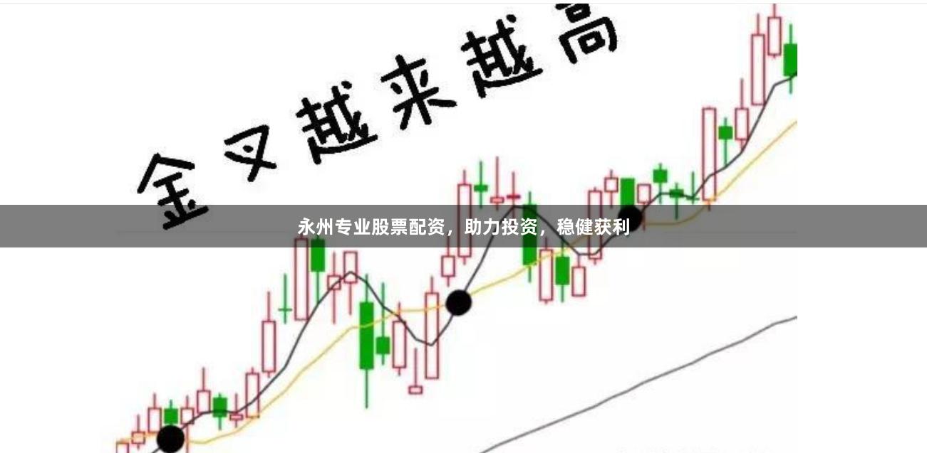 永州专业股票配资，助力投资，稳健获利