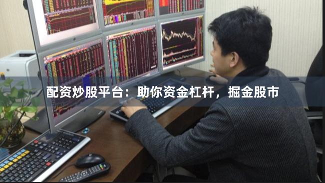 配资炒股平台：助你资金杠杆，掘金股市