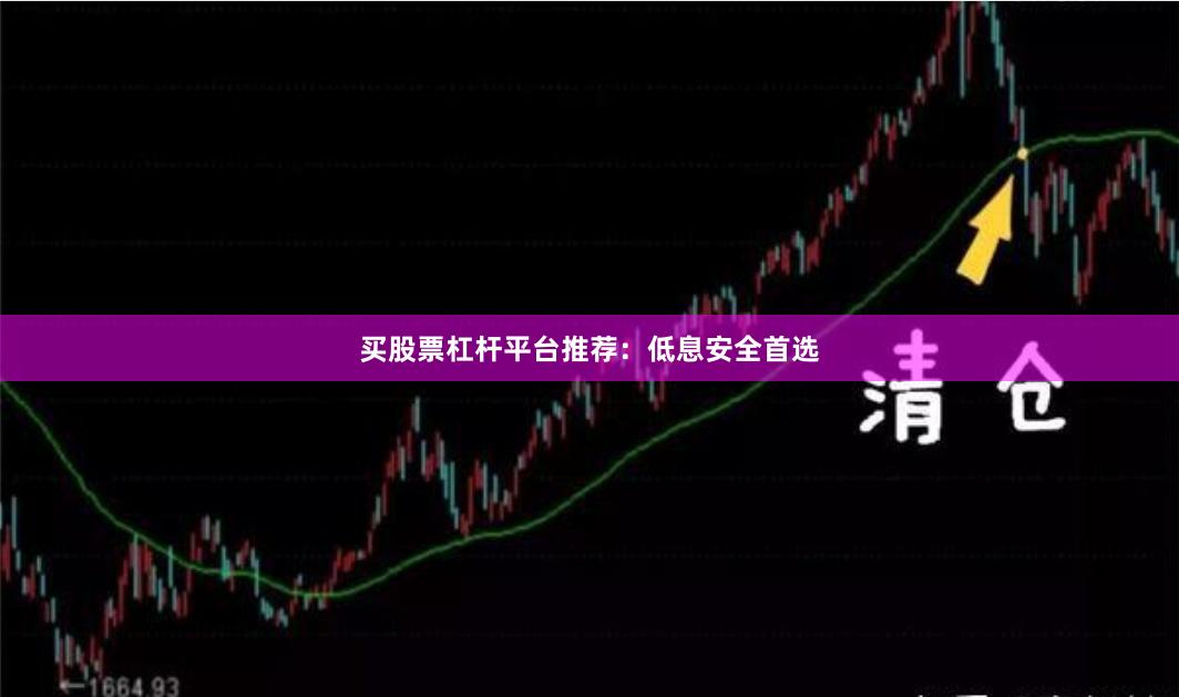 买股票杠杆平台推荐：低息安全首选
