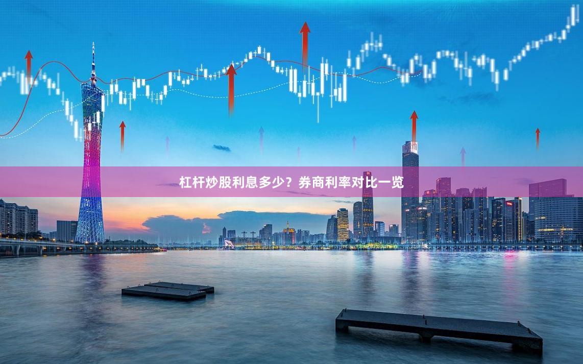 杠杆炒股利息多少？券商利率对比一览