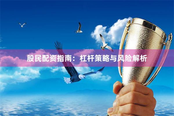 股民配资指南：杠杆策略与风险解析