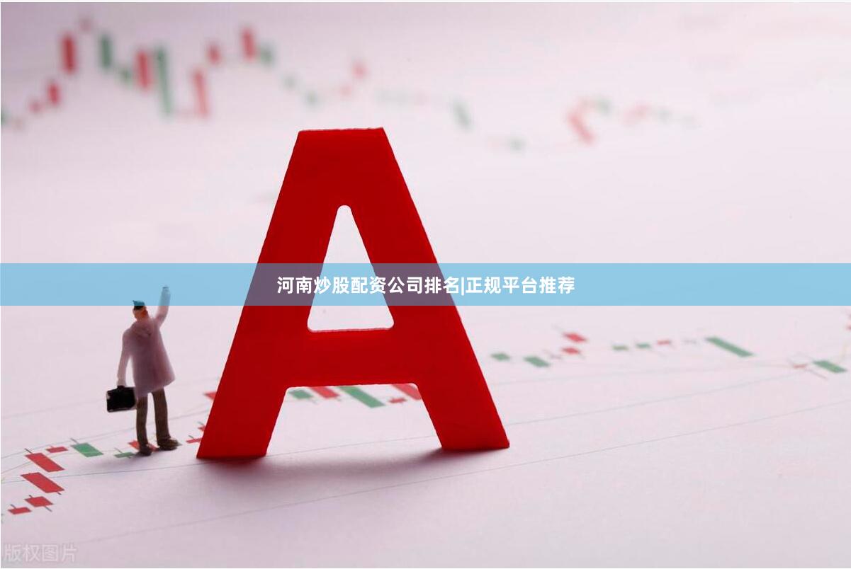 河南炒股配资公司排名|正规平台推荐