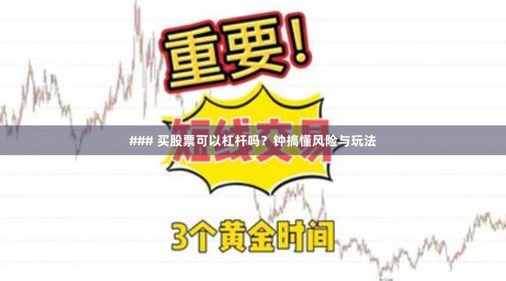 ### 买股票可以杠杆吗？钟搞懂风险与玩法